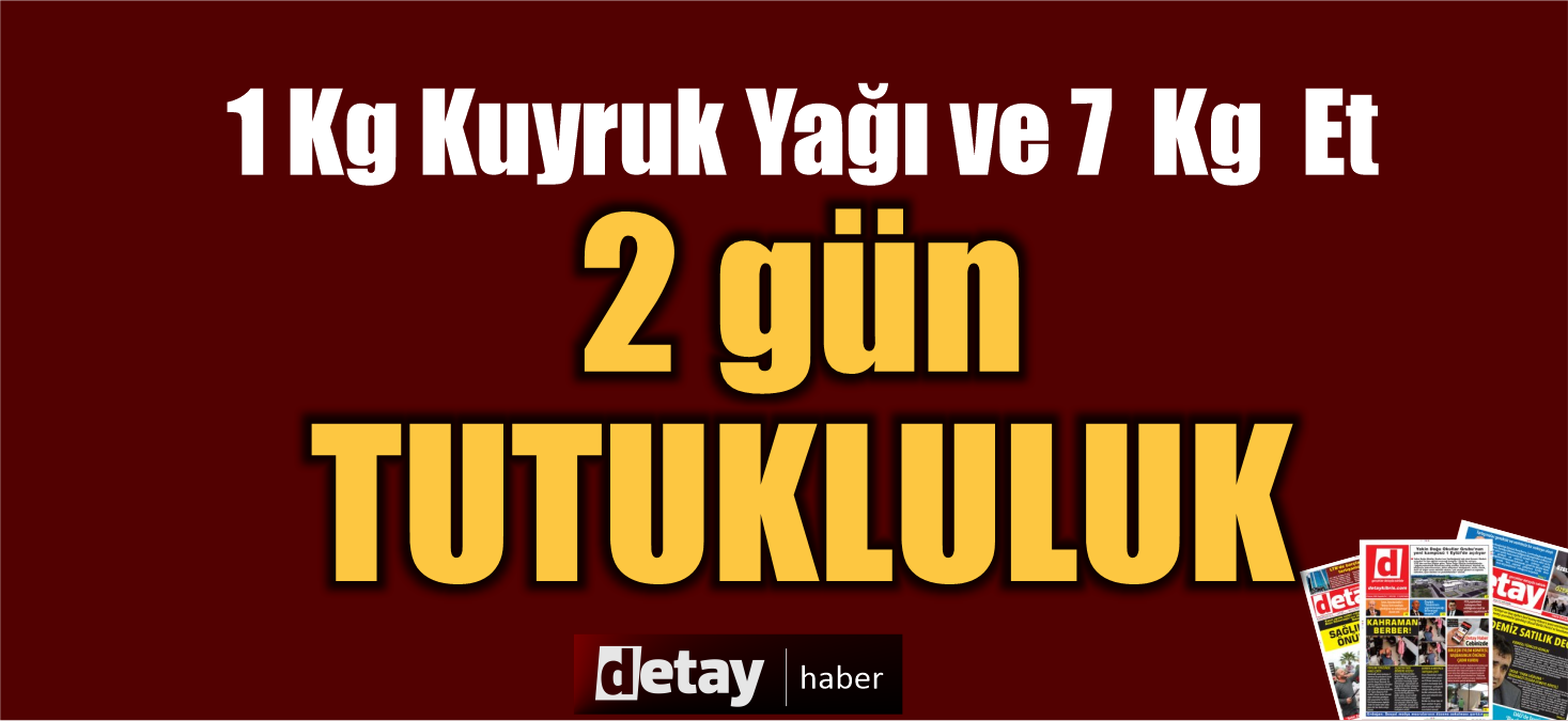 Güneyden et getiren şahsa 2 gün tutukluluk! 1 Kilo kuyruk yağı ve 7 kg kırmızı et