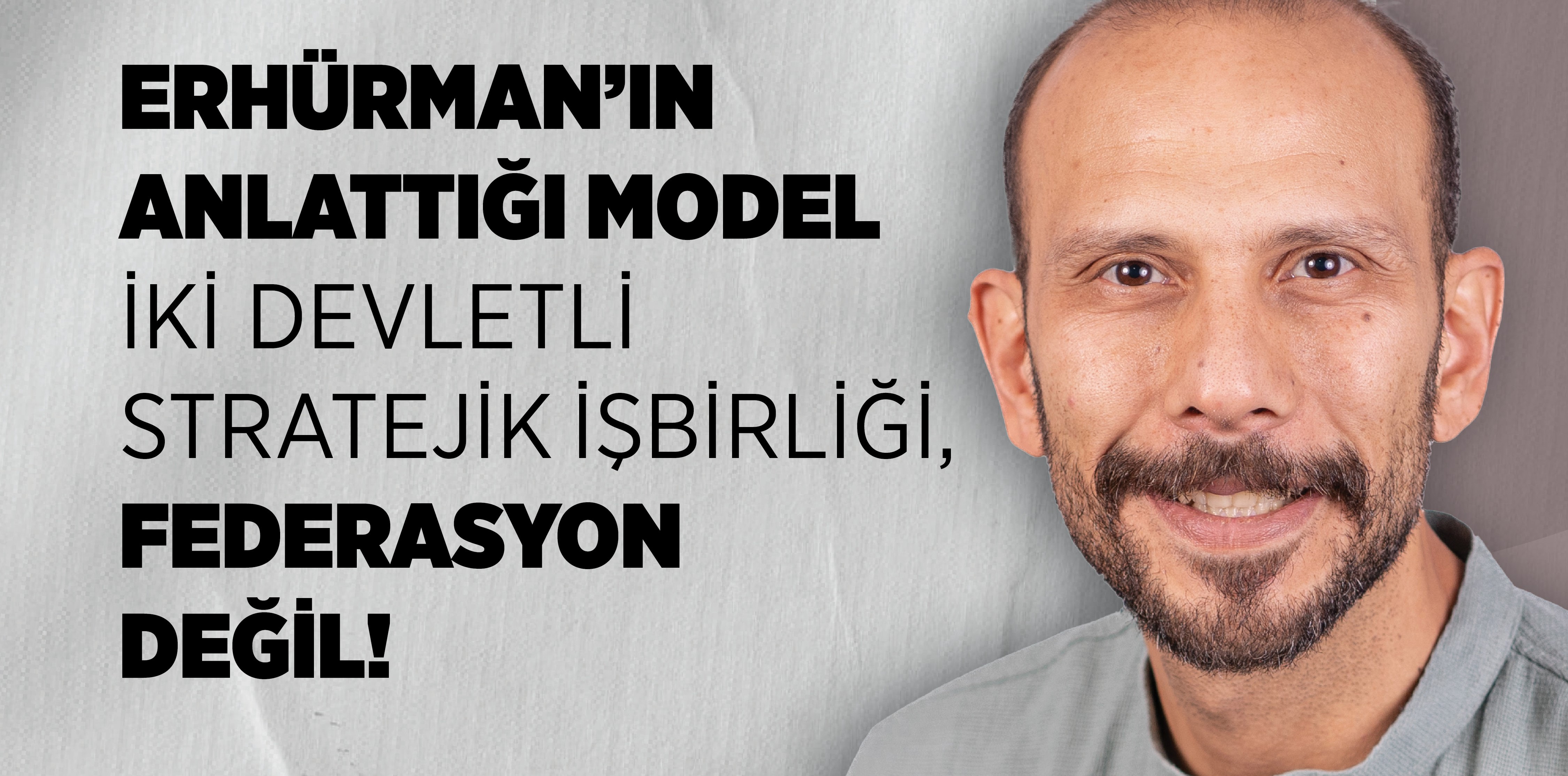 Umut Ersoy: Erhürman’ın anlattığı model iki devletli stratejik işbirliği, federasyon değil!