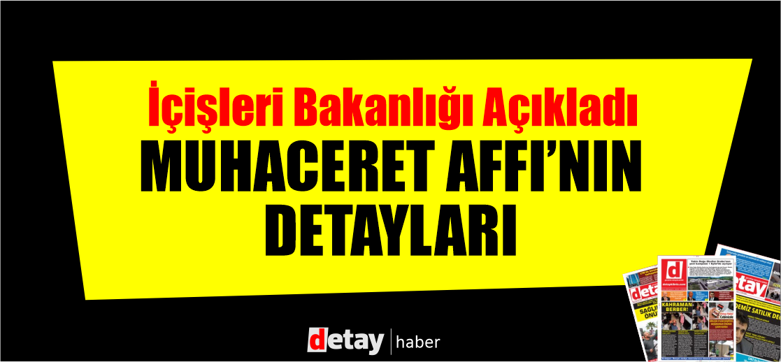 İçişleri Bakanlığı’ndan Muhaceret Affı Hakkında Açıklama