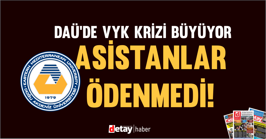 DAÜ’de VYK krizi büyüyor: “Seçim geldi, baskılar başladı; asistanların maaşları ödenemedi”