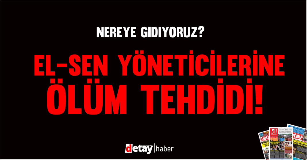 Ülke nereye gidiyor? EL-SEN Yöneticilerine Ö*üm tehdidi!