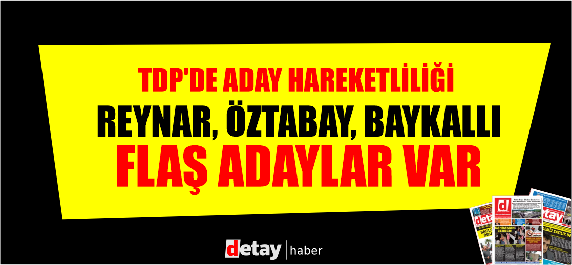 TDP'de aday hareketliliği .... Reynar, Öztabay ve Baykallı aday
