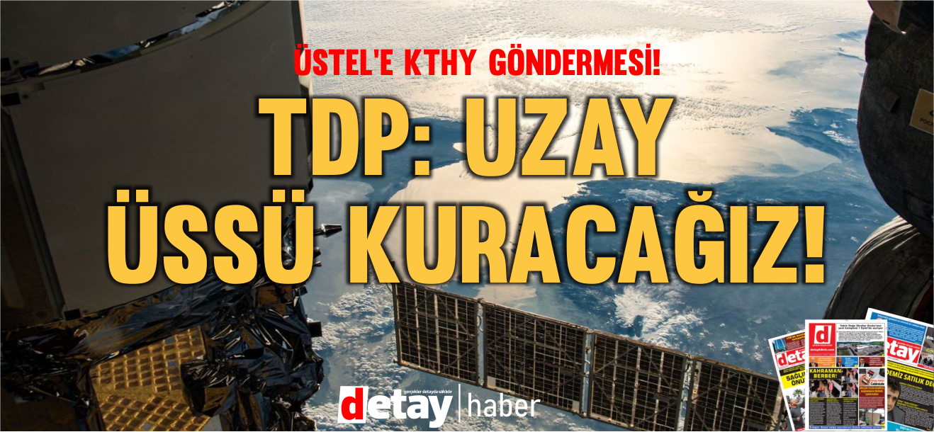 TDP'den Üstel'e: "Uzay üssü kuracağız" göndermesi!