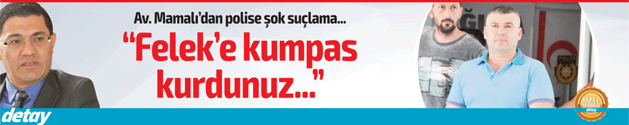 Mamalı: “Felek’e kumpas kurdunuz...”