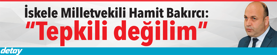 Bakırcı: “Tepkili değilim”