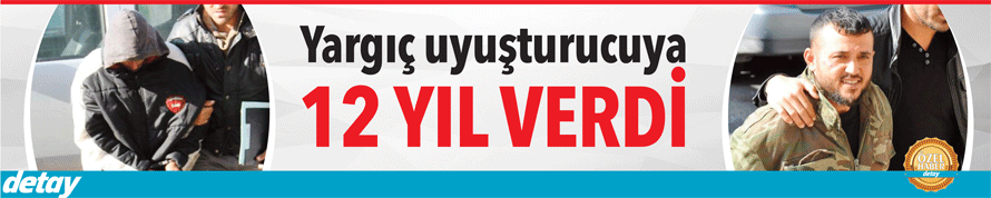 Yargıç uyuşturucuya 12 yıl verdi