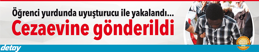 Öğrenci yurdunda uyuşturucu ile yakalandı...Cezaevine gönderildi