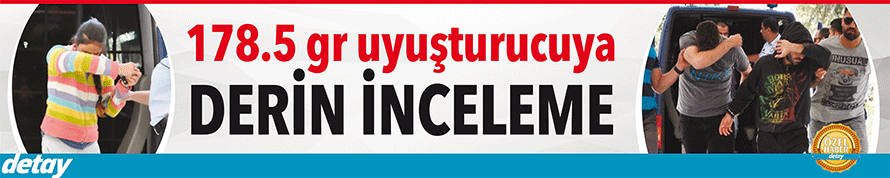 178.5 gr uyuşturucuya derin inceleme