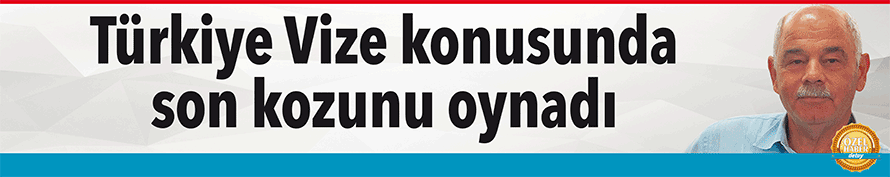 Türkiye vize konusunda son kozunu oynadı