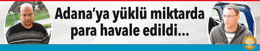Adana’ya yüklü miktarda para havale edildi...