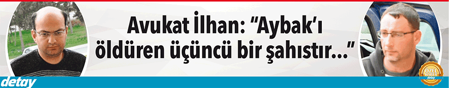 Aybak Cinayetinde Şok İddialar! Aybak’ı öldüren üçüncü bir şahıstır...”