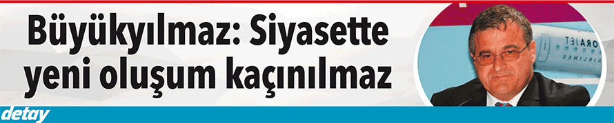 Büyükyılmaz: Siyasette yeni oluşum kaçınılmaz