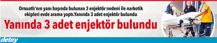 Yanında 3 adet enjektör bulundu