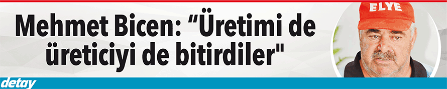 Bicen: “Üretimi de üreticiyi de bitirdiler"