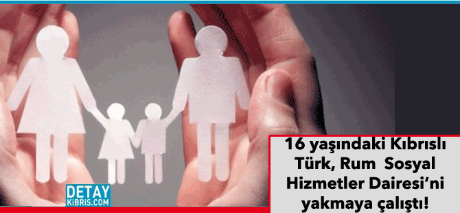 16 yaşındaki Kıbrıslı Türk, .Rum Sosyal Hizmetler Dairesi'ni yakmaya çalıştı!