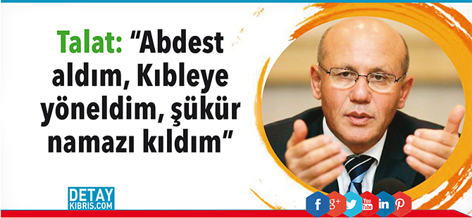 Talat: "Abdest aldım, Kıbleye yöneldim, şükür namazı kıldım"