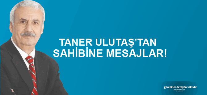 Taner Ulutaş'tan sahibine mesajlar...