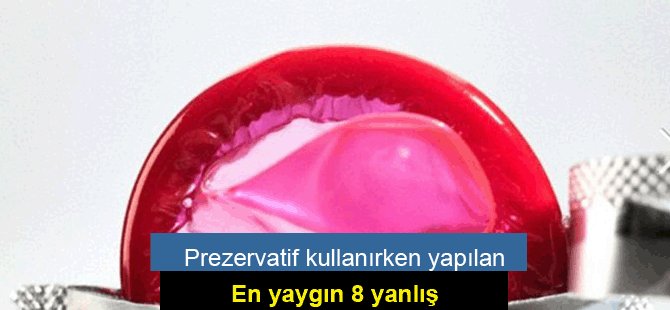 Prezervatif kullanırken yapılan en yaygın 8 yanlış