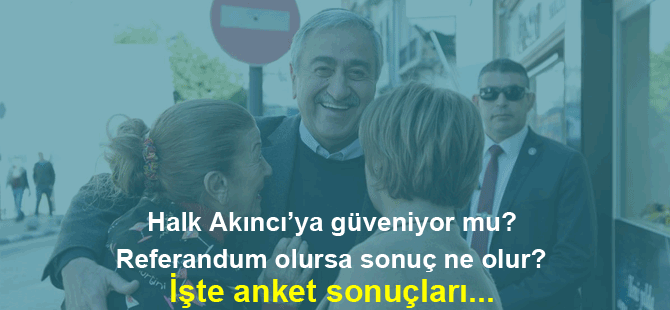 Halk Cumhurbaşkanı Akıncı'ya güveniyor mu?