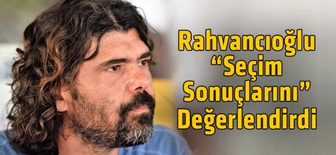 Rahvancıoğlu: “İdeolojisiz siyasetle buraya kadar”