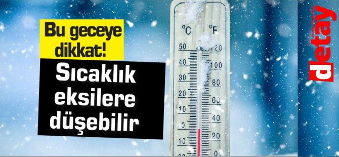 Bu geceye dikkat, sıcaklık eksilere düşecek!