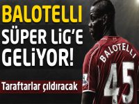 Balotelli Süper Lig'e geliyor!