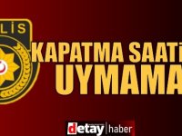 3 işyerinin işletme kapatma saatine uymadı