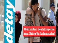 Mültecileri destekleyelim ama Kıbrıs’ta kalmasınlar!
