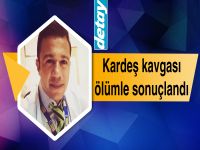Kardeş kavgası ölümle sonuçlandı