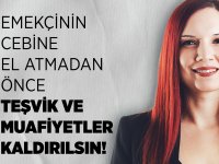 Nazlı: Emekçinin Cebine El Atmadan Önce Teşvik ve Muafiyetler Kaldırılsın!