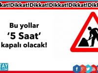 Bu yollar 5 saat trafiğe kapalı olacak!