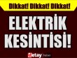 Dikkat! Bu yerlerde 2 saat elektrik olmayacak!